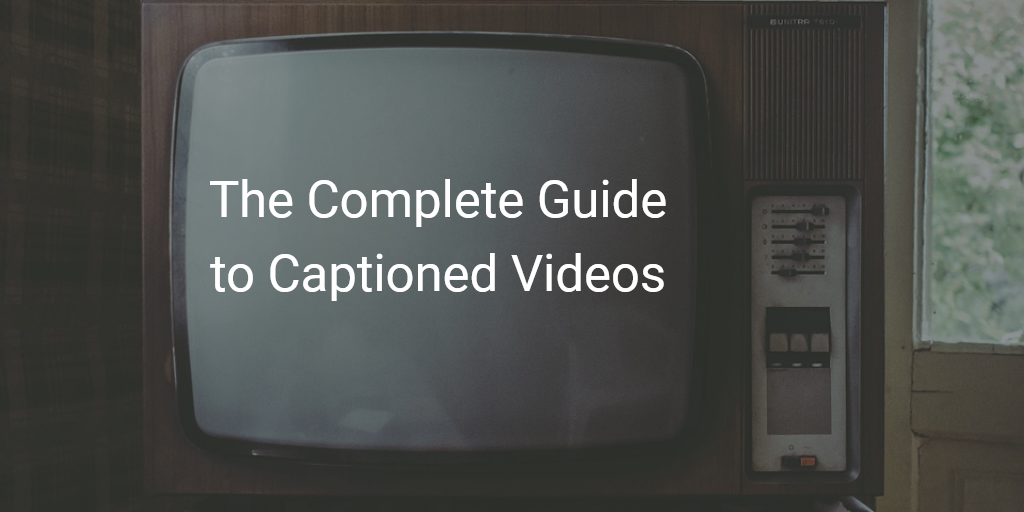 The Complete Guide to Captioned Videos
