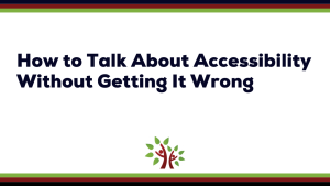 Black text on a white background reads, "How to Talk About Accessibility Without Getting It Wrong."