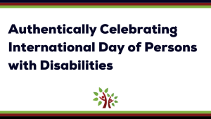 Black text on a white background reads: Authentically Celebrating International Day of Persons with Disabilities.